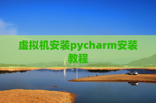 虚拟机安装pycharm安装教程